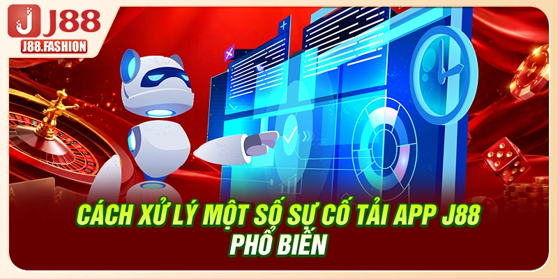 Cách xử lý một số sự cố tải app J88 phổ biến