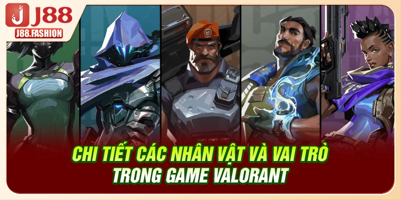 Chi tiết các nhân vật và vai trò trong game Valorant